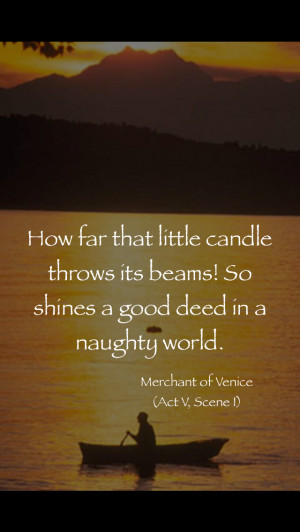little candle throws its beams! So shines a good deed in a naughty ...