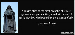 ... incivility, which would try the patience of Job. - Giordano Bruno
