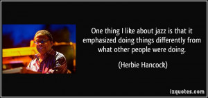 ... doing things differently from what other people were doing. - Herbie