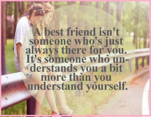 ... Isn’t Someone Who’s Just Always There For You - Friendship Quote
