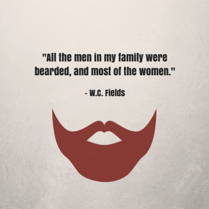 All the men in my family were bearded, and most of the women.” W.C ...