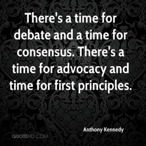 Anthony Kennedy - There's a time for debate and a time for consensus ...