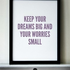 Dream big, & worry small