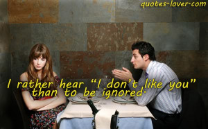 rather hear “I don’t like you” than to be ignored.