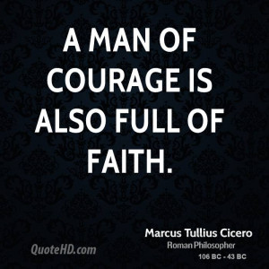 ... -tullius-cicero-faith-quotes-a-man-of-courage-is-also-full-of.jpg