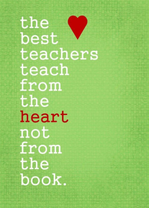 best teachers teach from the heart not from the book