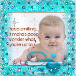 Keep Smiling Baby Keep smiling.