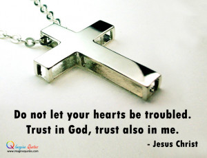 Do not let your hearts be troubled. Trust in God, trust also in me ...