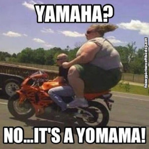 Funny Yamaha No It Is A Yo Mama Fat Woman On A Little Motorcycle