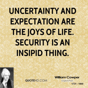 Uncertainty and expectation are the joys of life. Security is an ...