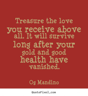 Quote about love - Treasure the love you receive above all. it will ...