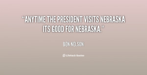 Anytime the president visits Nebraska its good for Nebraska.”