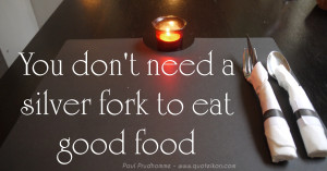 You Don't Need A Silver Fork To Eat Good Food - Paul Prudhomme Quote