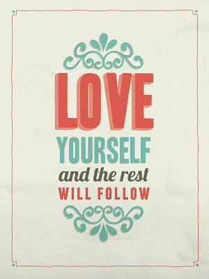 Love yourself and the rest will follow.