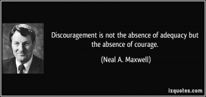 Discouragement is not the absence of adequacy but the absence of ...