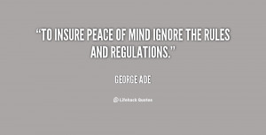 To insure peace of mind ignore the rules and regulations.”