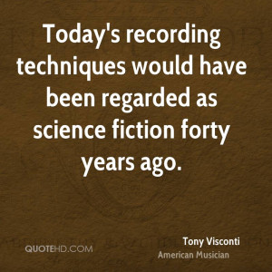 Today's recording techniques would have been regarded as science ...