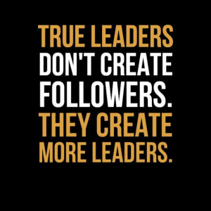 ... Churning is that true leaders don’t create followers: they create