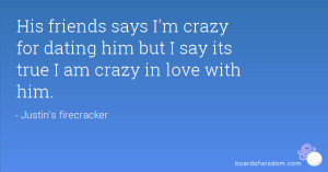 His friends says I'm crazy for dating him but I say its true I am ...