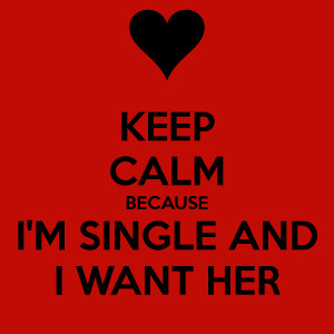 Keep Calm Because Im Single And I Want Her picture