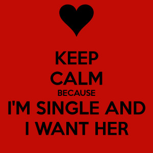Keep Calm Because Im Single And I Want Her picture