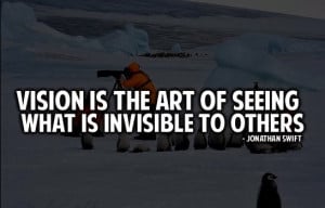 vision quotes vision is the art of seeing what is invisible to others ...