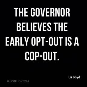 Liz Boyd - The governor believes the early opt-out is a cop-out.