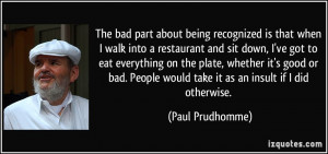 The bad part about being recognized is that when I walk into a ...