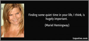 ... time in your life, I think, is hugely important. - Mariel Hemingway