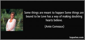 Some things are meant to happen Some things are bound to be Love has a ...