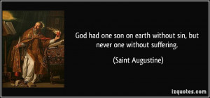 ... earth without sin, but never one without suffering. - Saint Augustine