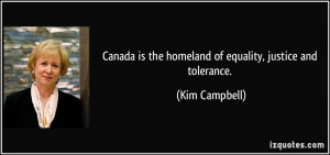 ... is the homeland of equality, justice and tolerance. - Kim Campbell