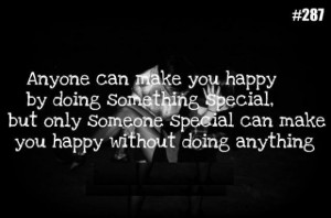 Anyone can make you happy by doing something special but only someone ...