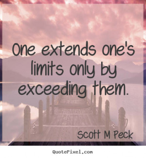 Quote about inspirational - One extends one's limits only by exceeding ...