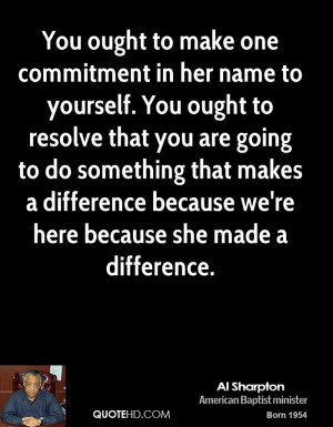 You ought to make one commitment in her name to yourself. You ought to ...