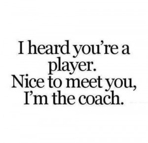 Heard You're A Player - Funny Quote