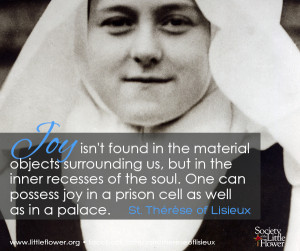 ... joy in a prison cell as well as in a palace. – St. Therese of