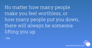 many people make you feel worthless, or how many people put you down ...
