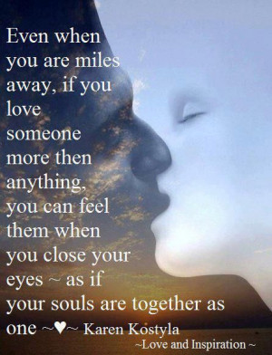 Even when you are miles away, if you love someone more than anything ...