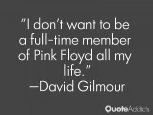 gilmour quotes i don t want to be a full time member of pink floyd all
