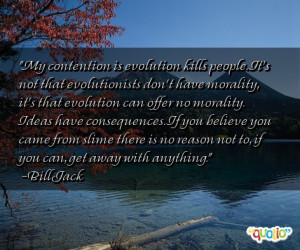 My contention is evolution kills people. It's