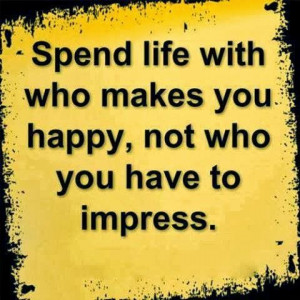 ... makes you happy, not who you have to impress ~ best quotes & sayings