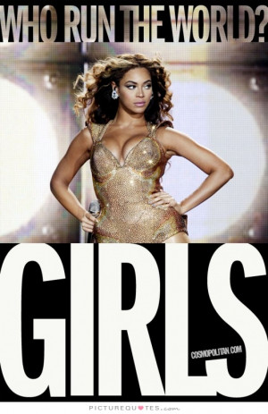 Who run the world? Girls. Picture Quote #1