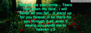 When i see your smile... Tears run down my face.. i will never let you ...