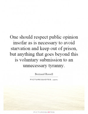 One should respect public opinion insofar as is necessary to avoid ...