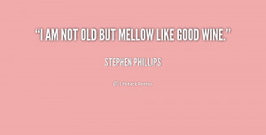 quote-Stephen-Phillips-i-am-not-old-but-mellow-like-206706.png