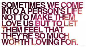 Sometimes we come into a person's life not to make them love us but to ...