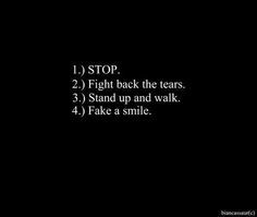 Stop 2. Fight back the tears 3. Stand up and walk 4. Fake a smile