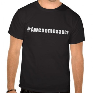 Hashtag #Awesomesauce! T-shirt #awesomesauce #funny #awesome