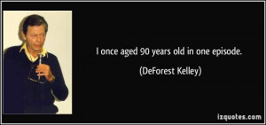 once aged 90 years old in one episode. - DeForest Kelley